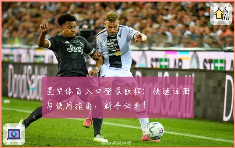 星空体育入口登录教程：快速注册与使用指南，新手必看！